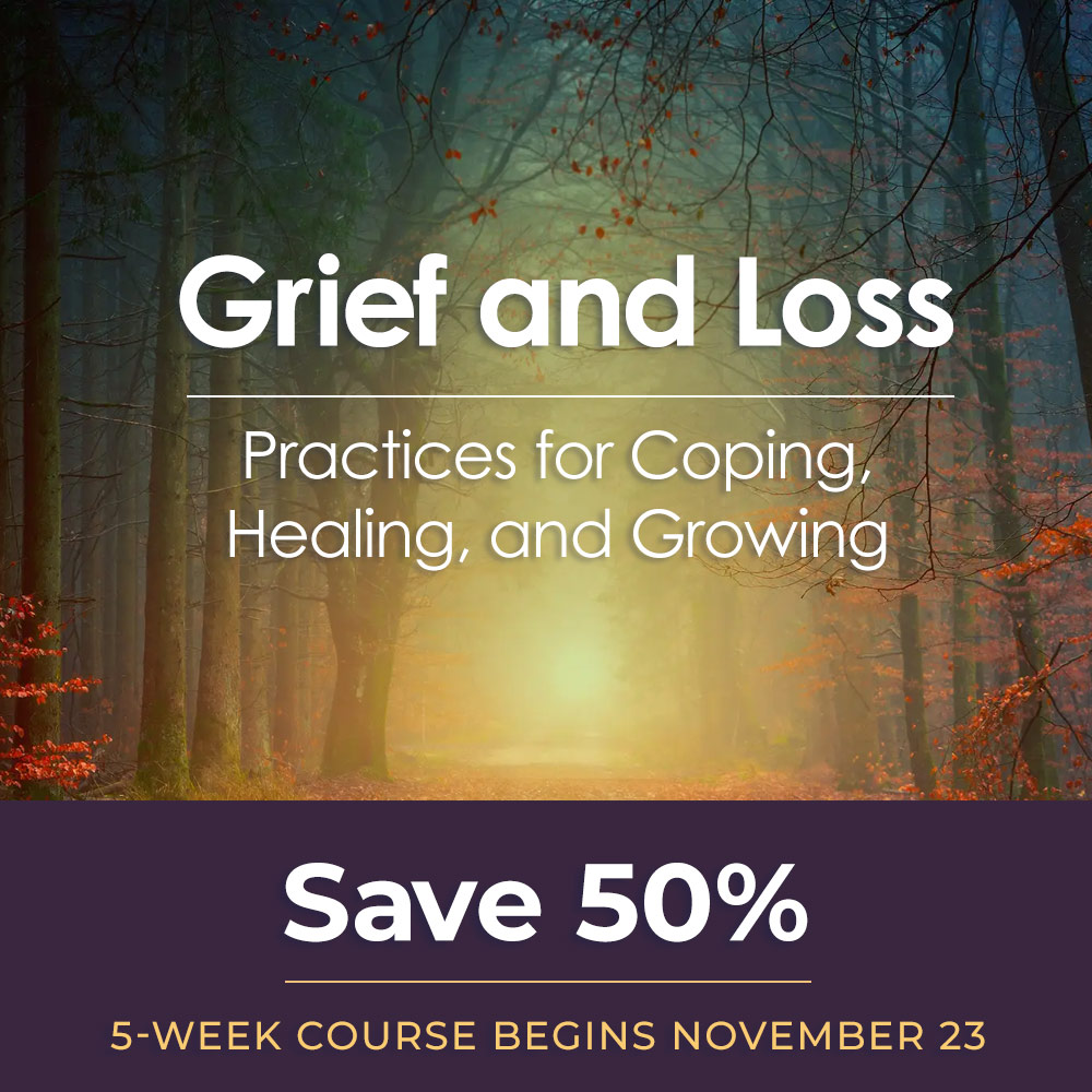 Grief and Loss, 5-week course for coping, healing, and growing. Save 50%