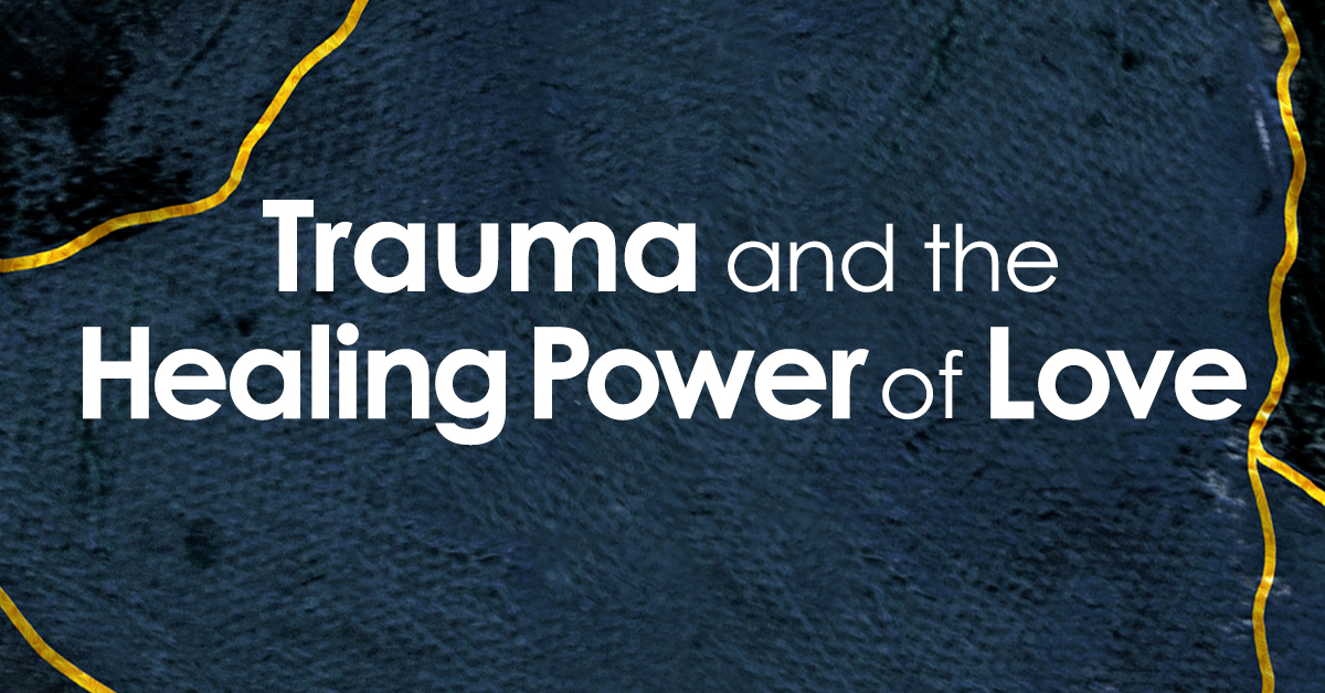 Trauma and the Healing Power of Love